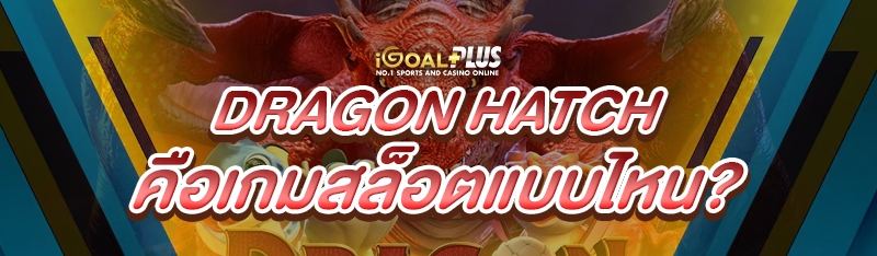 Dragon Hatch คือเกมสล็อตแบบไหน?