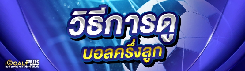 วิธีการดูบอลครึ่งลูก
