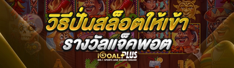วิธีปั่นสล็อต ให้เข้ารางวัลแจ็คพอต