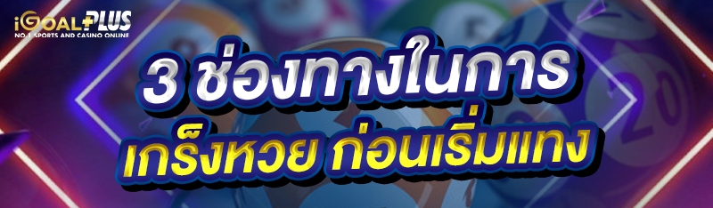 3 ช่องทางในการ เกร็งหวย ก่อนเริ่มแทง